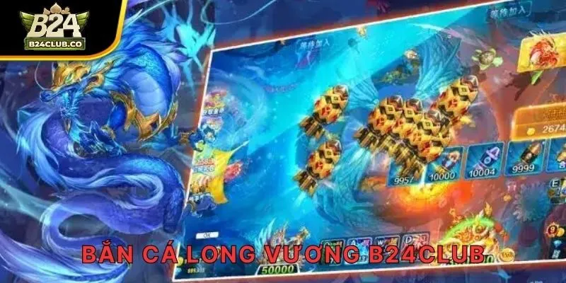 Bắn Cá Long Vương B24CLUB
