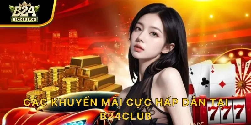 Các khuyến mãi cực hấp dẫn tại B24CLUB