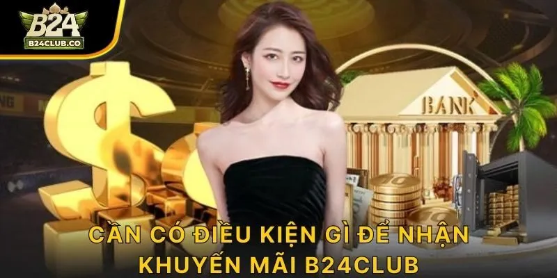 Cần có điều kiện gì để nhận khuyến mãi B24CLUB