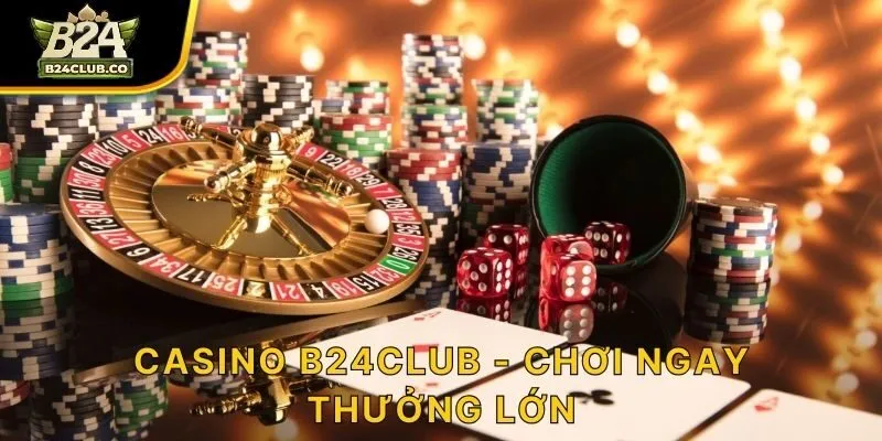 Casino B24CLUB - Chơi ngay thưởng lớn!