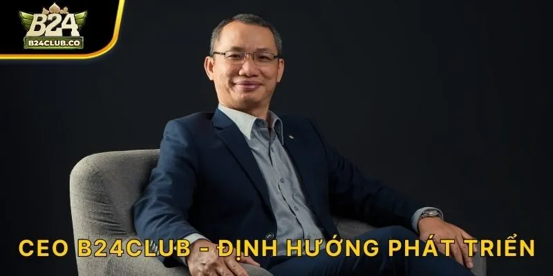 CEO B24CLUB - Định hướng phát triển