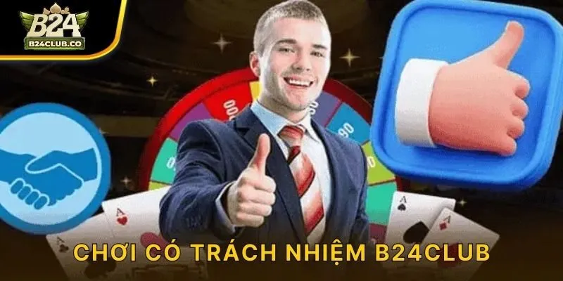 Chơi có trách nhiệm B24CLUB là như nào?