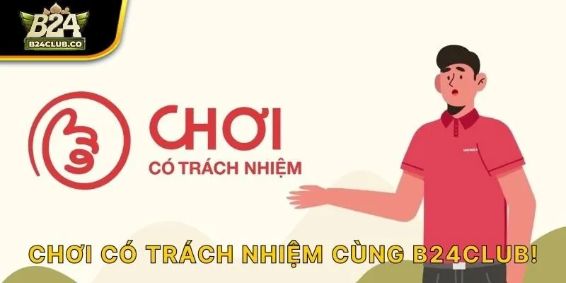 Chơi có trách nhiệm cùng B24CLUB!