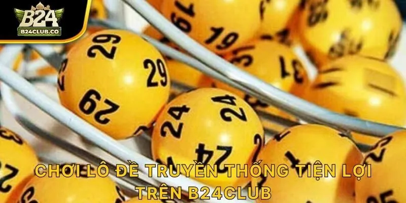 Chơi lô đề truyền thống tiện lợi trên B24CLUB