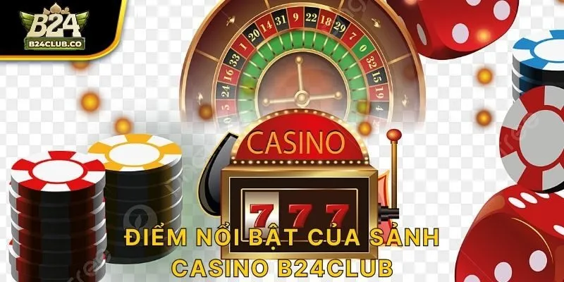 Điểm nổi bật của sảnh Casino B24CLUB