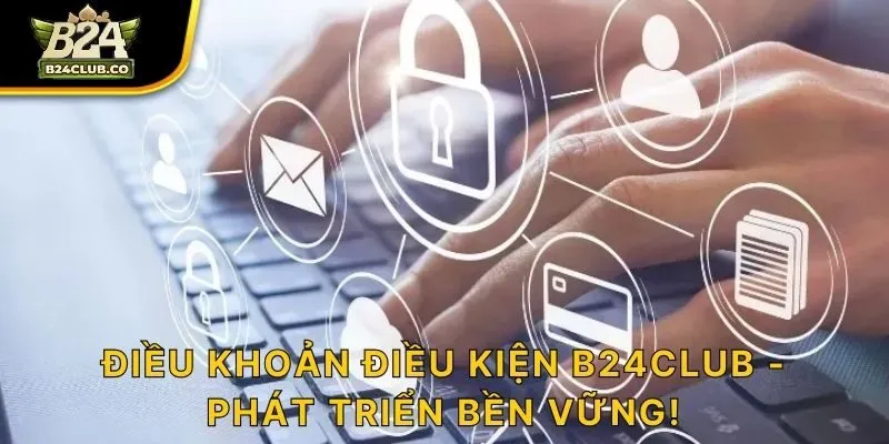 Điều khoản điều kiện B24CLUB - Phát triển bền vững!