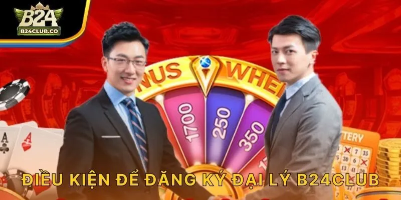 Điều kiện để đăng ký đại lý B24CLUB