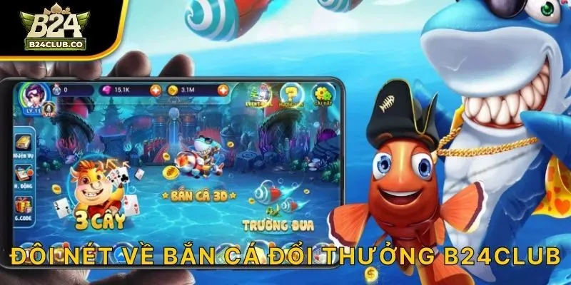Đôi nét về bắn cá đổi thưởng B24CLUB