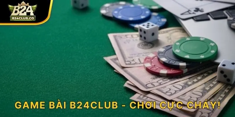 Game bài B24CLUB - Chơi cực cháy!