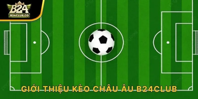 Giới thiệu kèo châu Âu B24CLUB