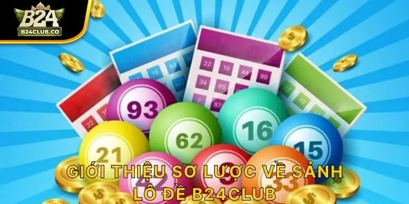 Giới thiệu sơ lược về sảnh Lô Đề B24CLUB