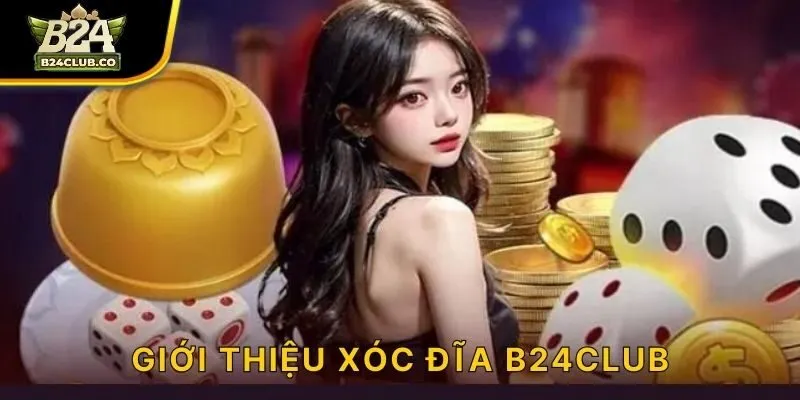 Giới thiệu xóc đĩa B24CLUB