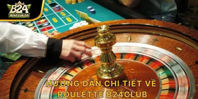 Hướng dẫn chi tiết về Roulette B24CLUB
