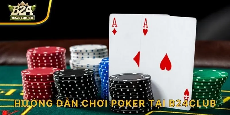 Hướng dẫn chơi Poker tại B24CLUB