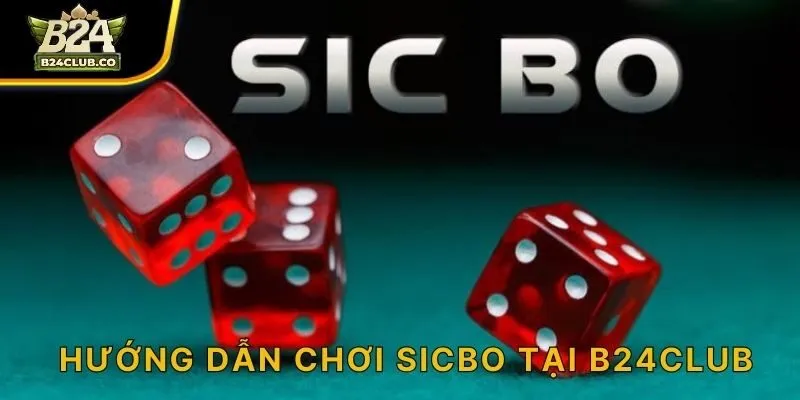 Hướng dẫn chơi Sicbo tại B24CLUB