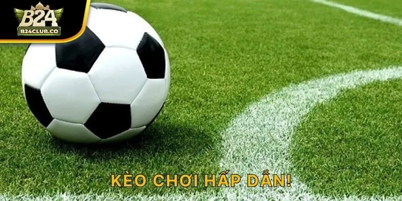 Kèo chơi hấp dẫn!