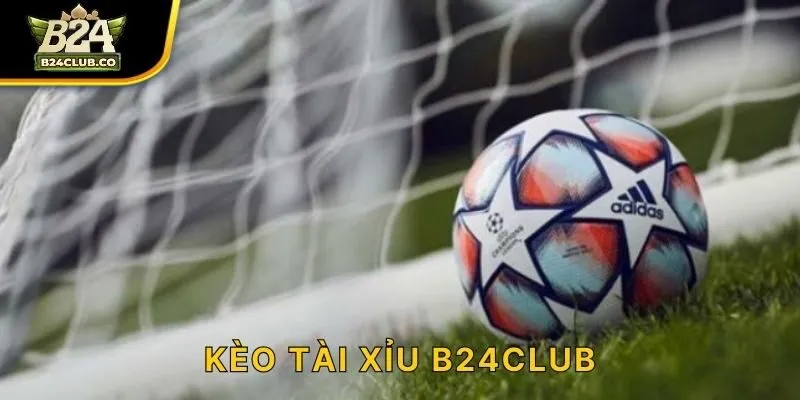 Kèo Tài Xỉu B24CLUB