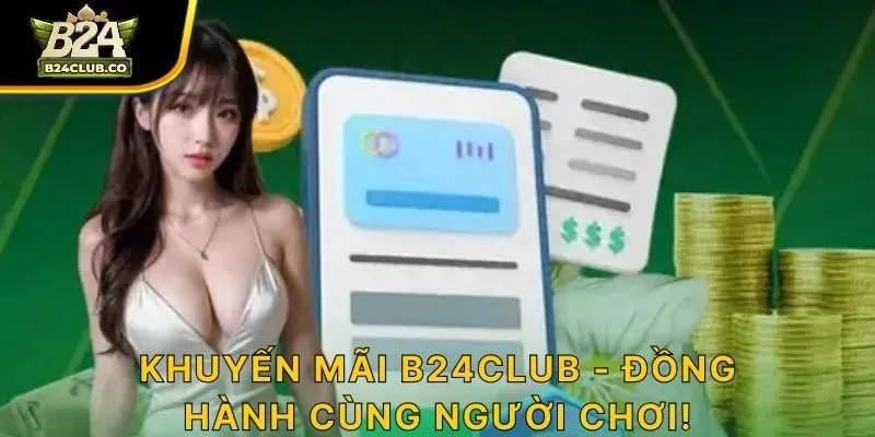 Khuyến Mãi B24CLUB - Đồng Hành Cùng Người Chơi!