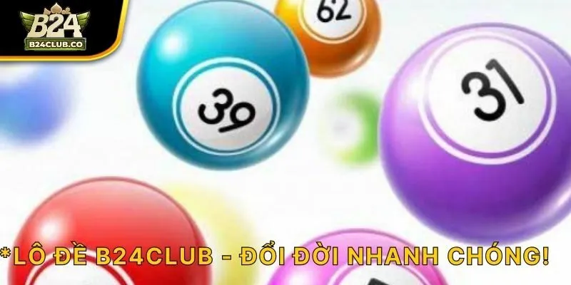 Lô Đề B24CLUB - Đổi đời nhanh chóng!