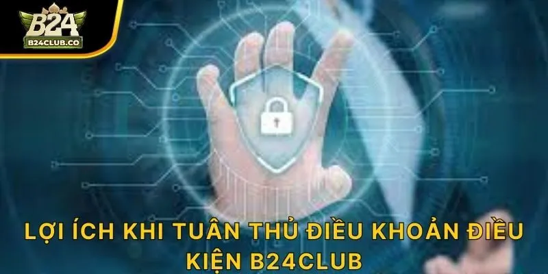 Lợi ích khi tuân thủ điều khoản điều kiện B24CLUB