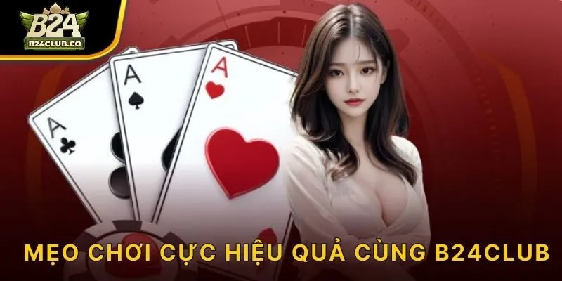 Mẹo chơi cực hiệu quả cùng B24CLUB
