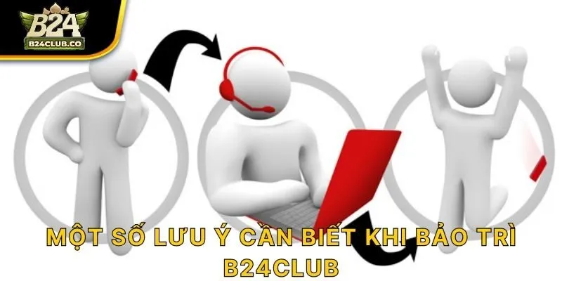 Một số lưu ý cần biết khi bảo trì B24CLUB