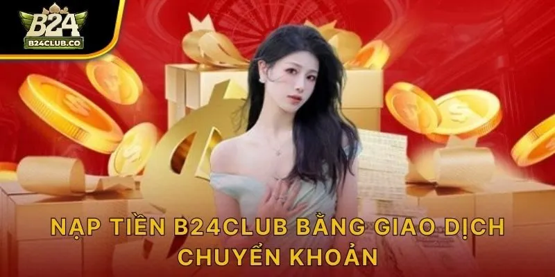 Nạp tiền B24CLUB bằng giao dịch chuyển khoản