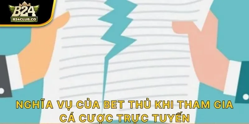 Nghĩa vụ của bet thủ khi tham gia cá cược trực tuyến