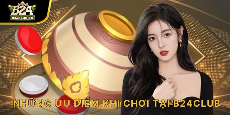Những ưu điểm khi chơi tại B24CLUB