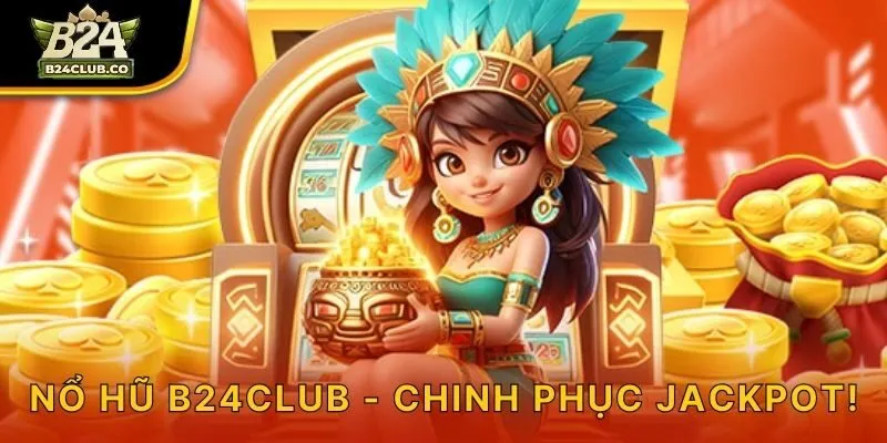 Nổ Hũ B24CLUB - Chinh Phục Jackpot!