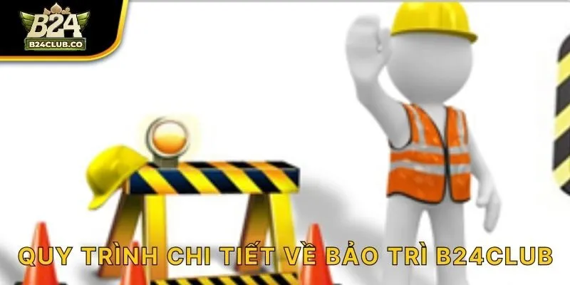 Quy trình chi tiết về bảo trì B24CLUB