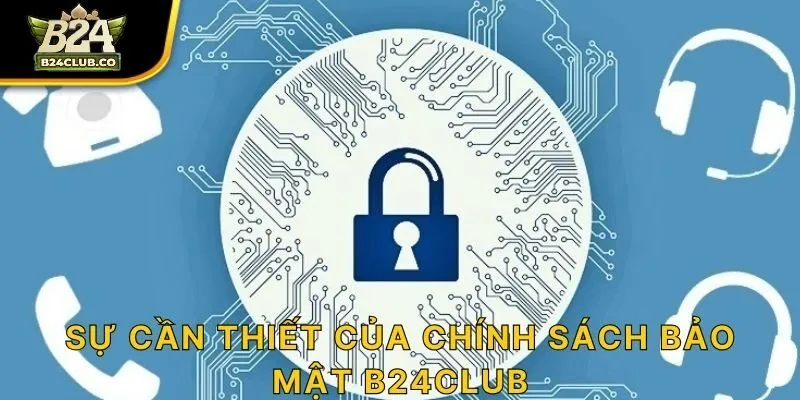 Sự cần thiết của chính sách bảo mật B24CLUB