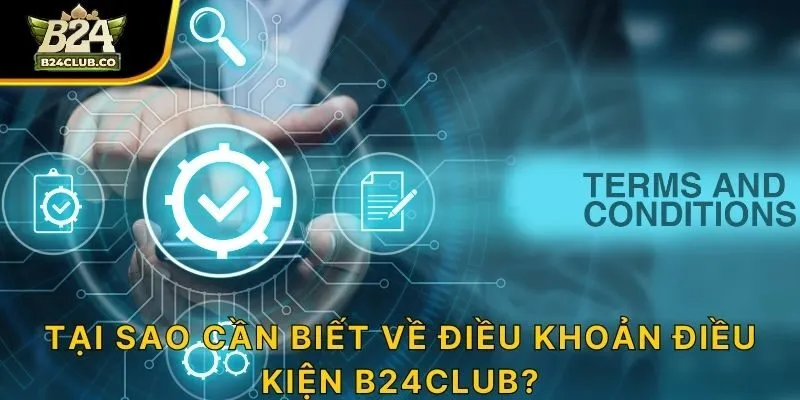 Tại sao cần biết về điều khoản điều kiện B24CLUB?