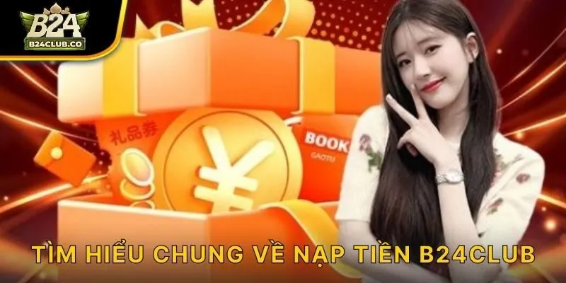 Tìm hiểu chung về nạp tiền B24CLUB