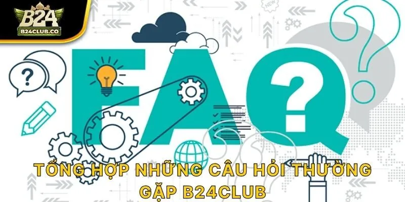 Tổng hợp những câu hỏi thường gặp B24CLUB