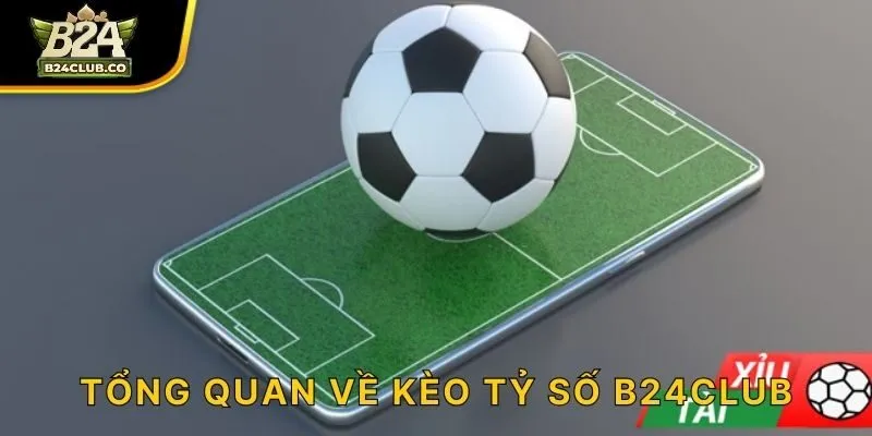 Tổng quan về kèo tỷ số B24CLUB