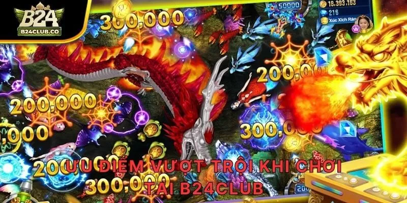 Ưu điểm vượt trội khi chơi tại B24CLUB