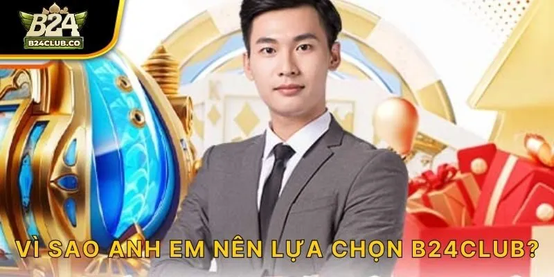 Vì sao anh em nên lựa chọn B24CLUB?