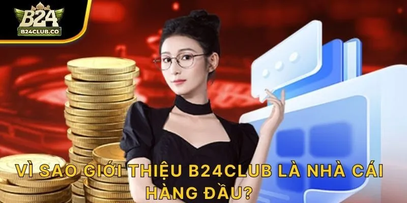 Vì sao giới thiệu B24CLUB là nhà cái hàng đầu?